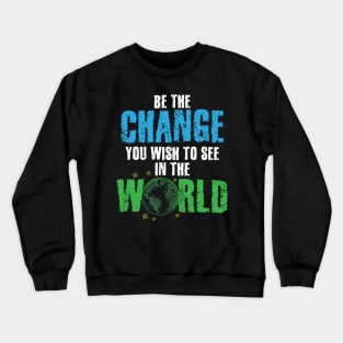 Be The Change You Wish To See In The World Crewneck Sweatshirt